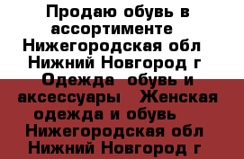 Продаю обувь в ассортименте - Нижегородская обл., Нижний Новгород г. Одежда, обувь и аксессуары » Женская одежда и обувь   . Нижегородская обл.,Нижний Новгород г.